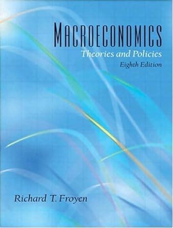 By Richard T Froyen Macroeconomics Theories And Policies 8th