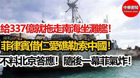 給337億就拖走南海坐灘艦！菲律賓借仁愛礁勒索中國！不料北京直接答應！隨後一幕菲氣炸！ Youtube