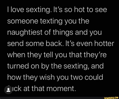I Love Sexting It S So Hot To See Someone Texting You The Naughtiest Of Things And You Send