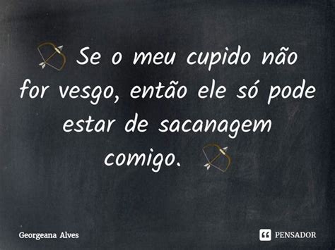 ⁠🏹 Se O Meu Cupido Não For Vesgo Georgeana Alves Pensador