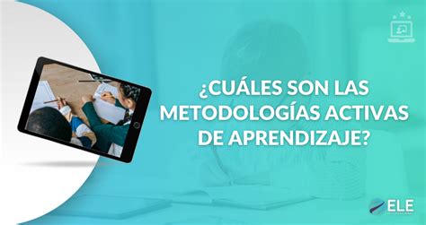 Metodologías activas de aprendizaje cuáles son y en qué consisten