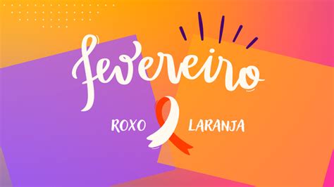 Fevereiro Roxo Laranja Conscientiza O Sobre Doen As Importantes