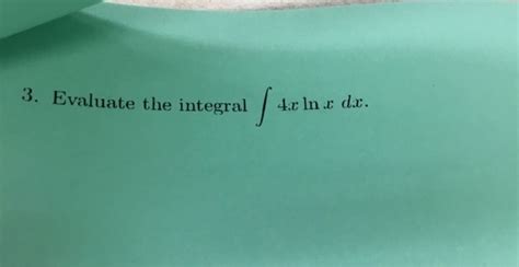 Solved Evaluate The Integral Integral 4x Ln X Dx