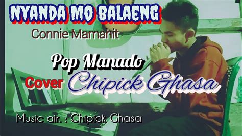 Cover Terbaru Pop Manado Nyanda Mo Balaeng By Chipick Ghasa YouTube