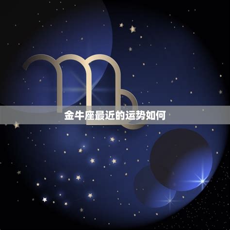 金牛座最近的运势如何星象大变财运亨通