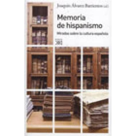 Memoria De Hispanismo Miradas Sobre La Cultura EspaÑola Siglo Xxi