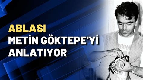 Ablası Metin Göktepe yi anlatıyor YouTube