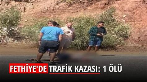 FETHİYE DE TRAFİK KAZASI 1 ÖLÜ