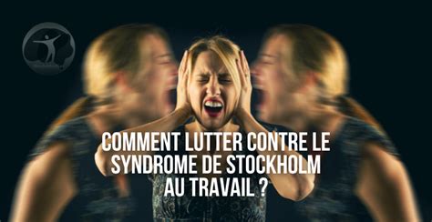 Comment Lutter Contre le Syndrome de Stockholm au Travail et Atténuer