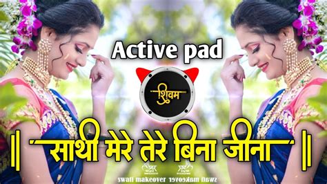 Part 3 Sathi Mere Tere Bina Jina Dj Song Active Pad Sambal Mix Dj