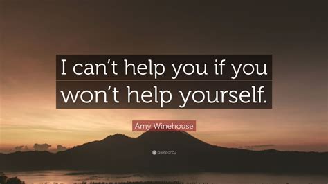 Amy Winehouse Quote “i Cant Help You If You Wont Help Yourself” 7 Wallpapers Quotefancy