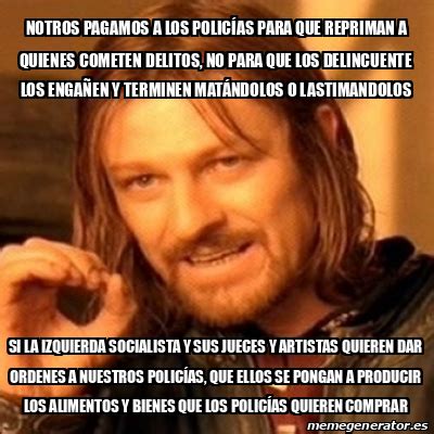 Meme Boromir notros pagamos a los POLICÍAS para que repriman a