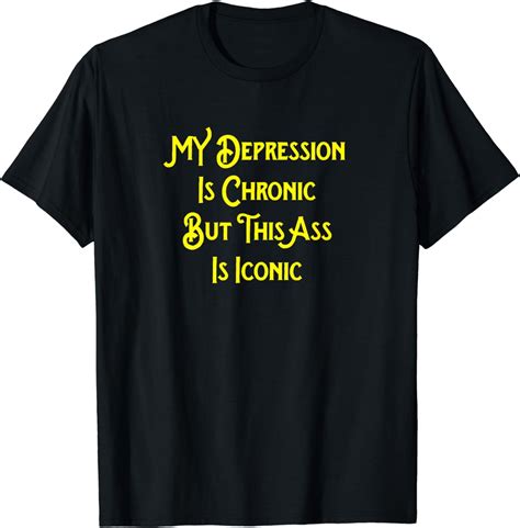 My Depression Is Chronic But This Ass Is Iconic Shirt Funny T Shirt Walmart
