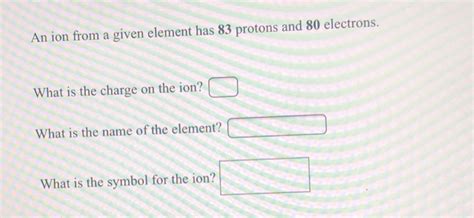 Solved An ion from a given element has 83 protons and 80 | Chegg.com
