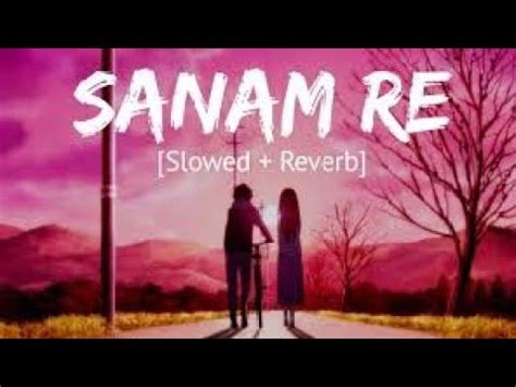 Sanam Re Slowed Reverb Arijit Singh Max Youtube