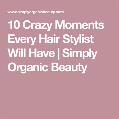 The Words 10 Crazy Moments Every Hair Stylist Will Have Simply Organic