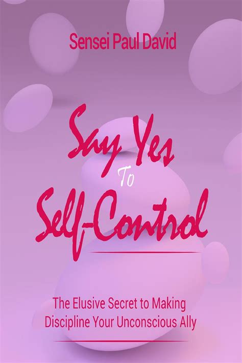 Say Yes to Self Control - The Elusive Secret to Making Discipline Your