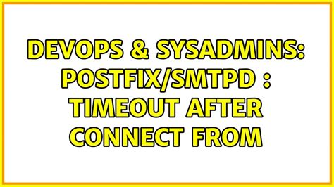 Devops Sysadmins Postfix Smtpd Timeout After Connect From Youtube