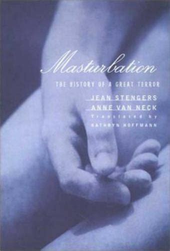 Masturbation The History Of A Great Terror By Anne Van Neck And Jean