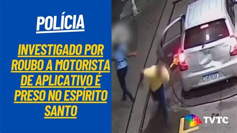 Investigado Por Roubo A Motorista De Aplicativo Preso No Esp Rito