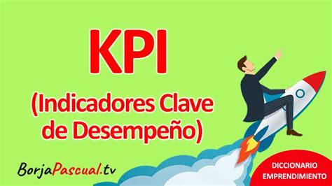 Qué es un KPI Indicadores Clave de Desempeño La Guía