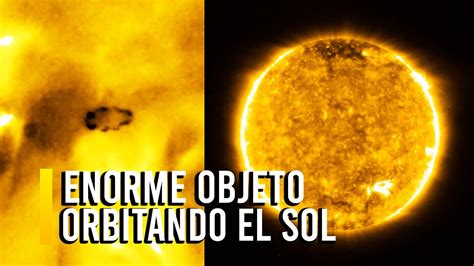 ENORME OBJETO Cerca Del SOL Captado Por El SOLAR ORBITER YouTube