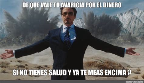 Meme DE QUE VALE TU AVARICIA POR EL DINERO SI NO TIENES SALUD Y YA TE