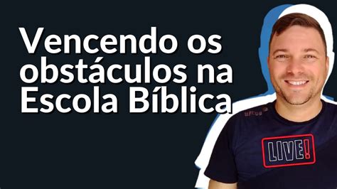 Vencendo Os Obst Culos Da Escola B Blica Live Escola B Blica