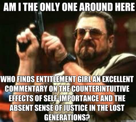 Am i the only one around here Who finds entitlement girl an excellent ...