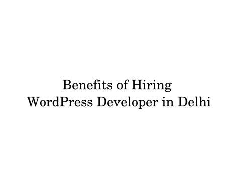 Ppt Benefits Of Hiring Wordpress Developer In Delhi Powerpoint