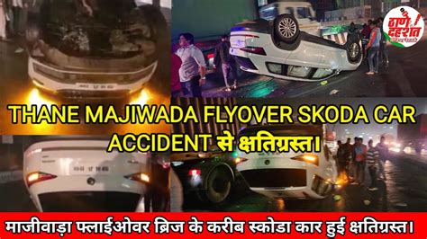 Thane Majiwada Flyover Bridge के करीब Skoda Car Accident से हुई