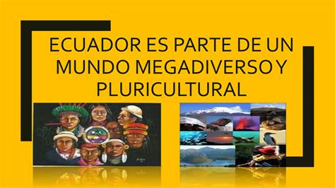 Ecuador Es Parte De Un Mundo Megadiverso Y Pluricultural Ppt