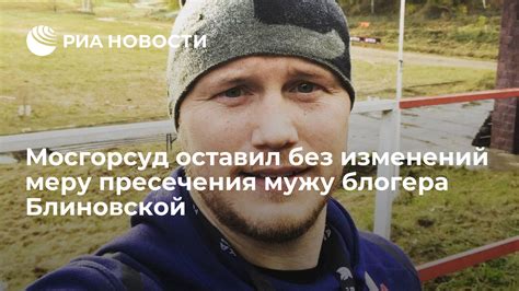 Мосгорсуд оставил без изменений меру пресечения мужу блогера Блиновской РИА Новости 07 06 2023