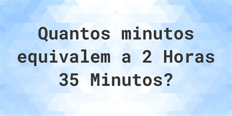 2km É Quantos Minutos - O que são 2 horas 35 minutos em minutos? - Calculatio