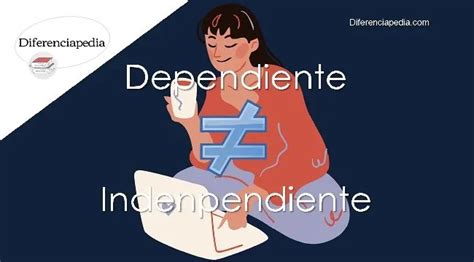 Diferencia Entre Dependiente E Indenpendiente La