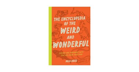 The Encyclopedia Of The Weird And Wonderful Curious And Incredible