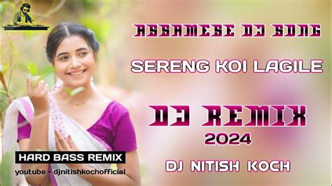 Sereng Koi Lagile Dj Assamese Dj Remix Dj Nitish Koch Assamese