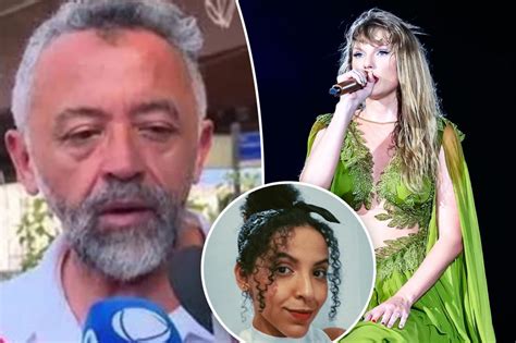 Father Of Taylor Swift Fan Who Died At Brazil Concert Speaks Out No