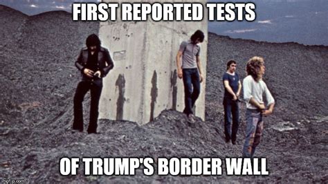 Trumps Border Wall Gets Its First Test Imgflip