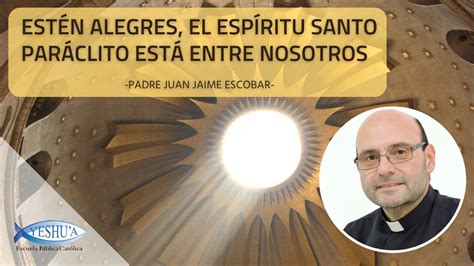 Estén alegres el Espíritu Santo Paráclito está entre nosotros Padre