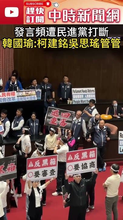 【立院表決戰】民進黨頻打斷韓國瑜發言 韓國瑜：請柯建銘、吳思瑤管好委員 中時新聞網 韓國瑜 民進黨 立法院 Shorts Youtube