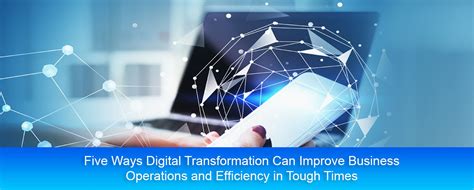 Five Ways Digital Transformation Can Improve Business Operations And