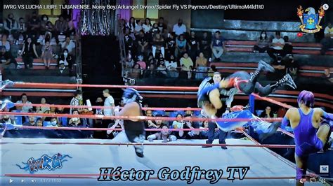 Iwrg Vs Lucha Libre Tijuanense Noisy Boy Arkangel Divino Spider Fly Vs