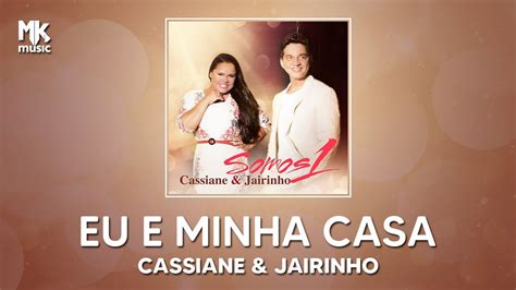 Cassiane E Jairinho Eu E Minha Casa Somos Youtube