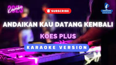 Andaikan Kau Datang Kembali Koes Plus Karaoke Youtube