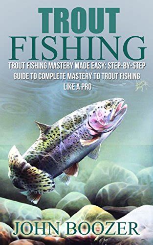 Trout Fishing Trout Fishing Mastery Made Easy Step By Step Guide To