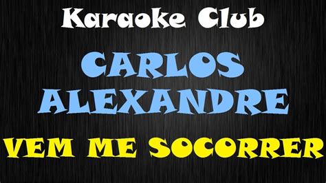 CARLOS ALEXANDRE VEM ME SOCORRER KARAOKE YouTube