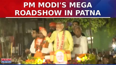 Pm Modi Holds Massive Roadshow In Patna Bjp S Push For Remaining