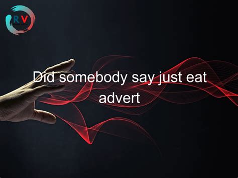 🔴 Did Somebody Say Just Eat Advert 2025 Updated Rechargue Your Life