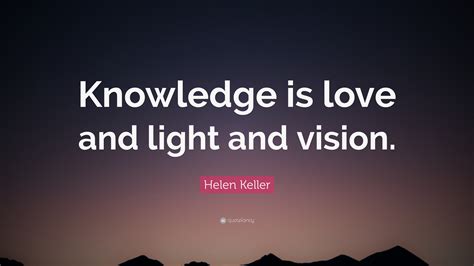 Helen Keller Quote Knowledge Is Love And Light And Vision”